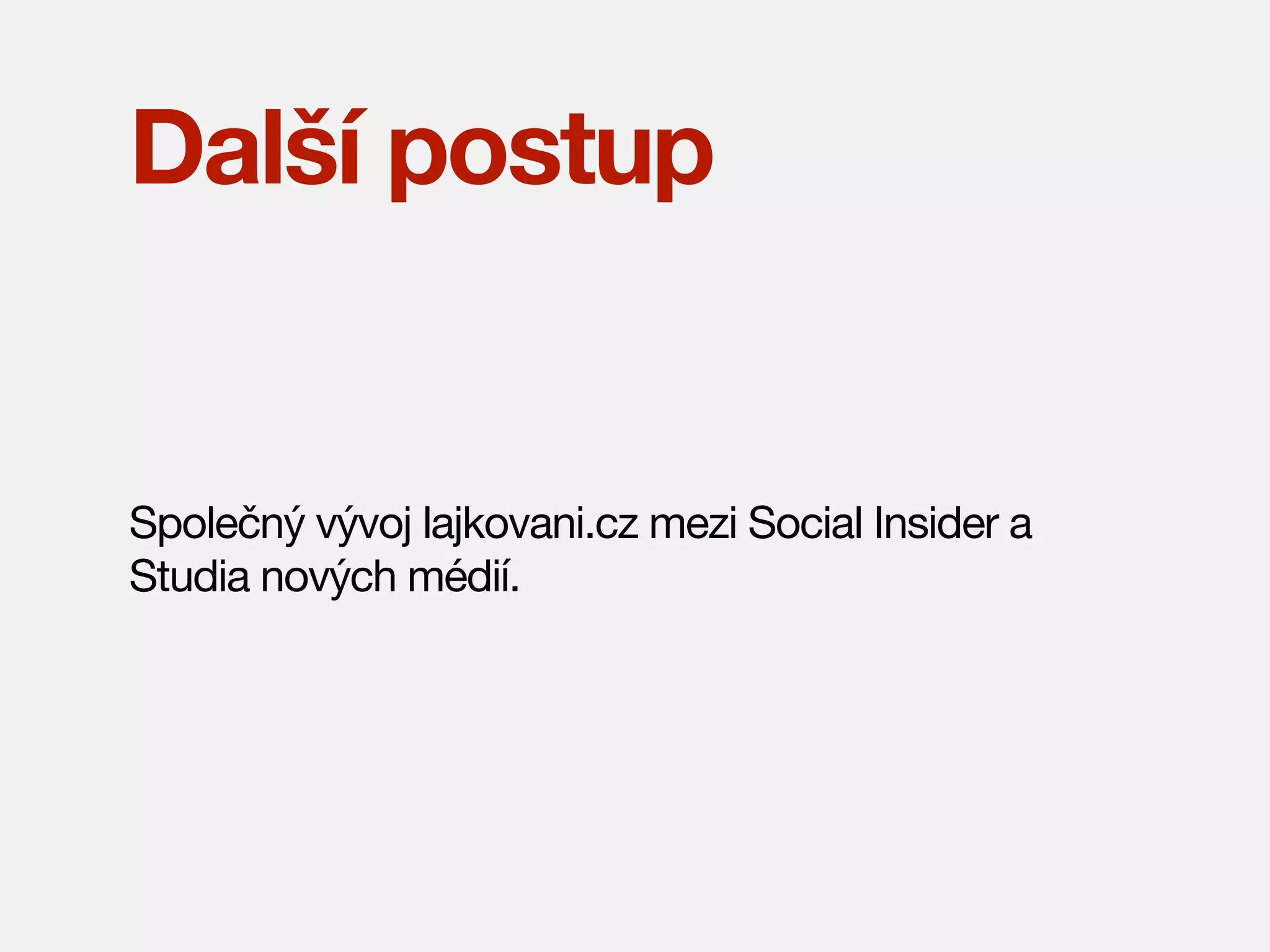 Další postup

Společný vývoj lajkovani.cz mezi Social Insider a
Studia nových médií.

 