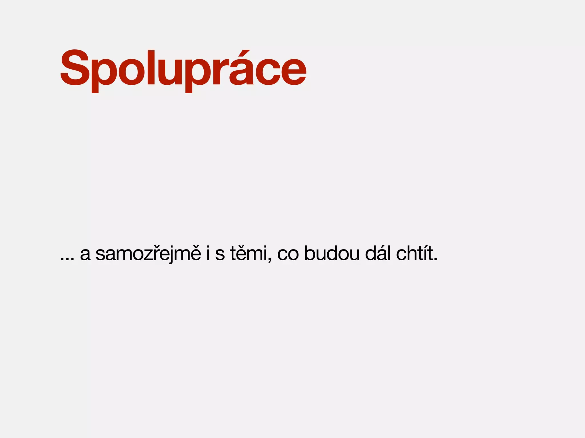 Spolupráce

... a samozřejmě i s těmi, co budou dál chtít.

 