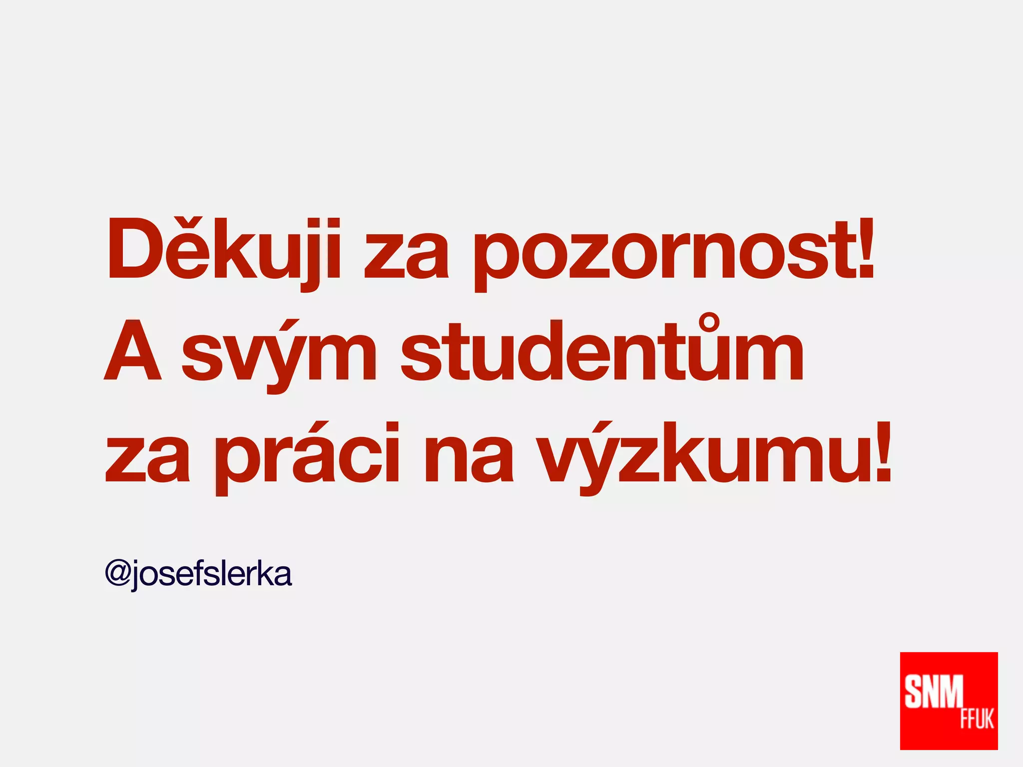 Děkuji za pozornost!
A svým studentům
za práci na výzkumu!
@josefslerka

 