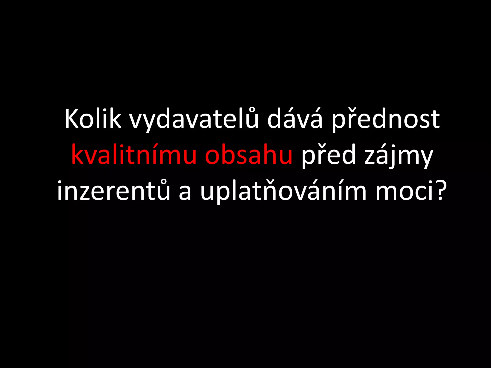 Kolik vydavatelů dává přednost
 kvalitnímu obsahu před zájmy
inzerentů a uplatňováním moci?
 