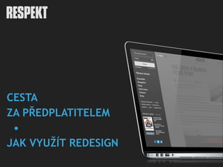 CESTA
ZA PŘEDPLATITELEM
•
JAK VYUŽÍT REDESIGN
 