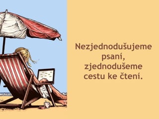 Nezjednodušujeme
psaní,
zjednodušeme
cestu ke čtení.
 