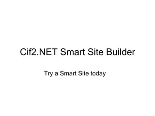 Cif2.NET Smart Site Builder Try a Smart Site today    