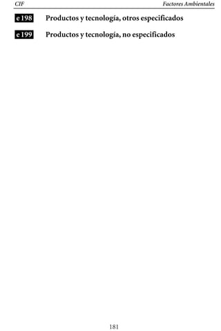 Factores Ambientales
e198
e199
CIF
Productos y tecnología, otros especificados
Productos y tecnología, no especificados
181
 