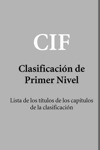 CIF 

Clasificación de 

Primer Nivel 

Lista de los títulos de los capítulos
de la clasificación
 