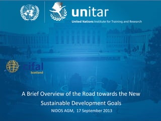 A Brief Overview of the Road towards the New
Sustainable Development Goals
NIDOS AGM, 17 September 2013
 
