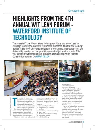 June 2016 CONSTRUCTION 69
WIT CONFERENCE
Highlights from the 4th
Annual WIT Lean Forum -
Waterford Institute of
Technology
he Annual WIT Lean Forum
provides a key opportunity for
Irish organisations of all sizes that
are adopting, or seeking to adopt,
Lean thinking and practice in
order to remain competitive in the
national and global marketplace.
This industry-academia conference
focuses on cutting-edge developments
in Lean management thinking and
practice, continuous improvement, and
organisational and service excellence.
A distinctive feature is the multi-sectoral
audience listening to presentations and
stories from various sectors – the Lean
community of practice is sector neutral
and the cross-pollination is enormously
impactful.
Lean Forum Topics included:
•	 People within Lean Enterprise
Excellence
•	 Lean Thinking in Construction Design
•	 Lean & BIM
•	 The Business Case for Sustainability
•	 Value Stream Mapping
•	 A3 Problem-Solving
T
•	 Lean Start-Up
•	 Visual Management
•	 Reward & Recognition
•	 Technology as an enabler for Lean
•	 Idea Generation for Innovation
•	 Lean Service Design Thinking
•	 Lean in SMEs & Micro organisations
The Keynote Presentation was delivered
by Professor Peter Hines, global thought
leader in Lean, senior certified Shingo
facilitator, academic, practitioner,
consultant, award-winning author and
Visiting Professor at WIT School of
Business.
The title of Professor Hines’ presentation
was: “People Within Lean Enterprise
Excellence” and it emphasised the respect
for people principle upon which Lean
is founded, but which is far too often
forgotten or ignored, as companies focus
on tools only or are too short-termist in
their thinking.
The annual WIT Lean Forum allows industry practitioners to network and to
exchange knowledge about their experiences, successes, failures, and learnings
as well as the opportunity to participate in presentations and breakout sessions
delivered by experienced Lean practitioners and subject matter experts. This
year’s event drew record numbers including a sizeable delegation from the
Construction industry. by Darrin Taylor
PhotographybyPatrickBuckland
Registration
Professor Peter
Hines addressing the
main audience in his
Keynote Presentation
 