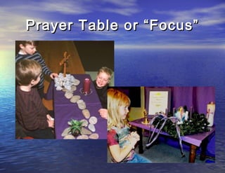 Prayer Table or “Focus”
 