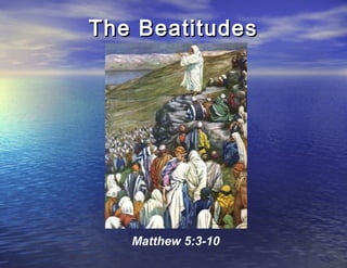 The Beatitudes




   Matthew 5:3-10
 