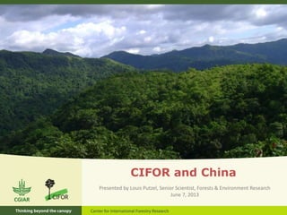 CIFOR and China
Presented by Louis Putzel, Senior Scientist, Forests & Environment Research
June 7, 2013
 