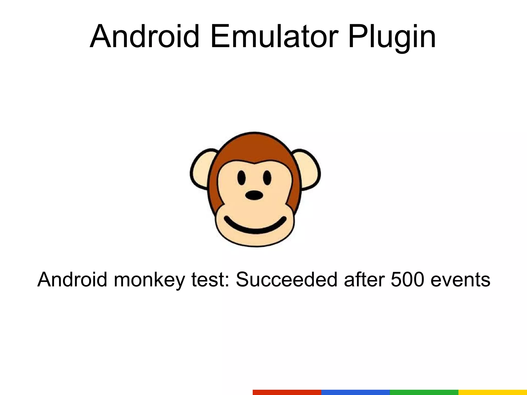 Android Emulator Plugin
Android monkey test: Succeeded after 500 events