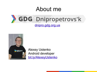 About me

    dnipro.gdg.org.ua




Alexey Ustenko
Android developer
bit.ly/AlexeyUstenko
 