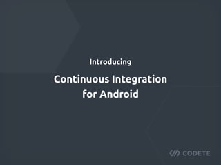 Introducing
Continuous Integration
for Android
 