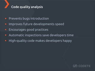 Prevents bugs introduction
Improves future development's speed
Encourages good practices
Automatic inspections save developers' time
High-quality code makes developers happy
Code quality analysis
 