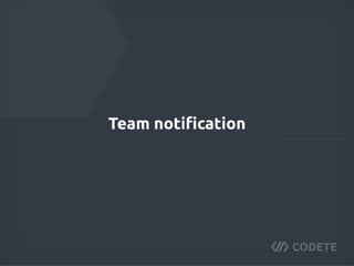 Team notiﬁcation
 