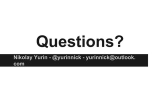 Questions? 
Nikolay Yurin - @yurinnick - yurinnick@outlook.com 
