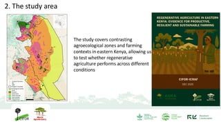 2. The study area
The study covers contrasting
agroecological zones and farming
contexts in eastern Kenya, allowing us
to test whether regenerative
agriculture performs across different
conditions
 