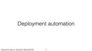 Deployment automation
23Giacomo Vacca, Kamailio World 2016
 