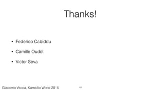 Thanks!
• Federico Cabiddu
• Camille Oudot
• Victor Seva
43Giacomo Vacca, Kamailio World 2016
 