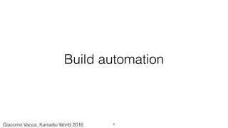 Build automation
6Giacomo Vacca, Kamailio World 2016
 