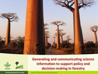 Generating and communicating science
  information to support policy and
      decision-making in forestry
 