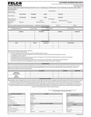CUSTOMER INFORMATION SHEET
7th Floor Zen Offices Building, 1111 Natividad Lopez Street, Ermita, Manila, Philippines
T:(02) 789-1000 (Trunkline)
www.fireflyelectric.com
Welcome to FELCO. Please complete the following information to assist in establishing your credit facility with us and in maintaining your Important records and files in
an accurate manner .
Business Name: Year Established:
Business Address:
(No. & Street) (Barangay) (Town) (Province)
Home Address:
(No. & Street) (Barangay) (Town) (Province)
Name of Owner/s: Email Address:
Telephone No./s: Fax No.: Mobile Phone No./s:
Nationality Filipino Filipino-Chinese Chinese Others
T.I.N:
Does your company belong to the Top 20,000 Corporation? (Designated as Withholding Agent) YES NO
TYPE OF BUSINESS
Single Proprietorship Partnership Corporation Cooperative
MAJOR SUPPLIERS
Company Contact No. Company Contact No.
1 6
2 7
3 8
4 9
5 10
BANK REFERENCES
Bank Branch Account No. Account Name
Please note the following company rules and regulations:
Field Sales Personnel (FSP) are NOT allowed:
1. To receive cash payments from clients unless stated in the Delivery Receipt or Invoice.
2. To accept payments from clients during collection unless the FSP issues the necessary FELCO Payment Receipt (PR) to the clients
acknowledging receipt of payment.
3. To withdraw stocks from clients unless proper documentation with signature from FELCO Authorized Representative is presented. Unauthorized
withdrawal of stocks will not be honored by FELCO.
4. To secure personal loans/transactions with any FELCO clients. FELCO shall not be responsible for unpaid personal loans/transactions
entered into by its FSP/s. If you are knowledgeable of any such loans/transactions, please inform FELCO immediately.
AUTHORIZATION:
This is to advise FIREFLY ELECTRIC & LIGHTING CORPORATION that the following person/s is/are authorized to order/purchase/transact business with FELCO, for and in
behalf of the company/sole our account/s with authorized proprietorship/partnership. This also serves as an authorization letter to obtain information on the list of
references given above with authorized representatives.
FULL NAME POSITION SIGNATURE
Authorized
Representatives
Check
Signatories
PERSONAL DATA CONSENT
By signing below, I/we acknowledge that we have been informed of my/our rights by Firefly Electric and Lighting Corporation through their FELCO Data Privacy Policy, as well
as the different aspects of their interpretation of the Data Privacy Act of 2012. As part of our right as stated in the FELCO Data Privacy Policy, I/we am/are agreeing and
consent to the fact that Firefly Electric and Lighting Corporation (FELCO) may collect, use, disclose, process, and store my/our personal information set out in this form
and/or otherwise provided by me/us or possessed by FELCO. Information regarding third parties are stated herein with consent from the said party(ies) to be collected, used,
disclosed, processed, and stored. I/we am/are aware the the information that may be collected, used, disclosed, processed, and stored will be utilized for optimization
purposes of future business with the aforementioned company.
Name & Signature of Proprietor/President
DOCUMENTARY REQUIREMENTS TERRITORY
TO BE FILLED UP BY FSP
DTI Firefly/Led:
Outlet Pictures Royu/Wires: RSM:
I.D Schneider/Chint: SDO:
BIR 2303 Industry: Terms:
Business Permit Region: Proposed Credit Limit:
Purchase Order (P.O) TO BE FILLED UP BY CREDIT PERSONNEL
DISCOUNT
FOR CORPORATION Credit Limit:
SEC Terms: Firefly/Royu:
Article of Incorporation Discount: Led:
General Information Sheet Date: Schneider/Chint:
Financial Statement Approved by: Customer Code: Date: Approved by:
R-F-016 rev. 04
 