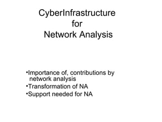 CyberInfrastructure  for  Network Analysis ,[object Object],[object Object],[object Object]