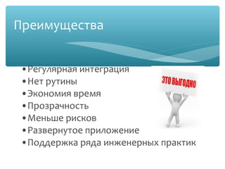 Преимущества

•Регулярная интеграция
•Нет рутины
•Экономия время
•Прозрачность
•Меньше рисков
•Развернутое приложение
•Поддержка ряда инженерных практик
 