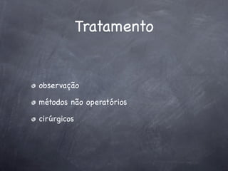 Tratamento


observação

métodos não operatórios

cirúrgicos
 