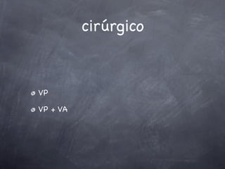 cirúrgico



VP

VP + VA
 