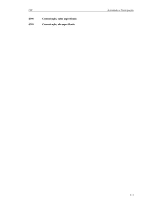 CIF Actividades e Participação
111
d398 Comunicação, outra especificada
d399 Comunicação, não especificada
 