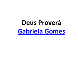 Deus Proverá
Gabriela Gomes
 
