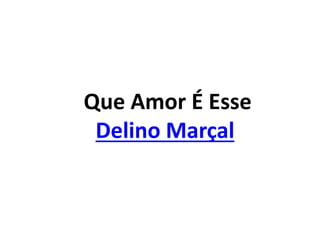 Que Amor É Esse
Delino Marçal
 
