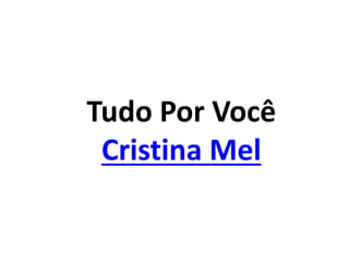 Tudo Por Você
Cristina Mel
 