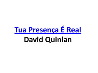 Tua Presença É Real
David Quinlan
 