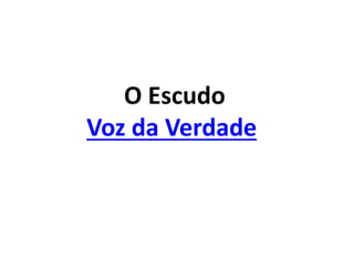 O Escudo
Voz da Verdade
 
