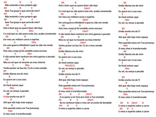 A9 B E
Não entendo o meu próprio agir
A9 B E
Sem Tua graça o que seria de mim?
A9 B E
Não entendo o meu próprio agir
A9 B E
Sem Tua graça o que seria de mim?
A9 B
Pois o bem que eu quero fazer não faço
E C#m
E o mal que eu não quero este sim, acabo cometendo
A9 B
Em meu ser militam carne e espírito
E C#m
Em uma guerra infindável à qual eu não me rendo
A9 B
Pois meu corpo já foi vendido como escravo
E C#m
E não existe bem nenhum em mim,apenas o pecado
A9 B
Mas eu sei que no tocante ao meu interior
E F#m
Tenho prazer na Sua lei, Tu és o meu amado
A9
Então liberta-me de mim
B
Eu quero ser a sua casa
E
Se Você estiver aqui
F#m
Eu sei, eu venço o pecado
A9
Então enche-me de Ti
B
Até que não haja mais espaço
E
Pois quando estou em Tua presença
F#m
O meu viver é transformado
A9 B
Pois o bem que eu quero fazer não faço
E C#m7
E o mal que eu não quero este sim, acabo cometendo
A9 B
Em meu ser militam carne e espírito
E C#m7
Em uma guerra infindável à qual eu não me rendo
A9 B
Pois meu corpo já foi vendido como escravo
E C#m7
E não existe bem nenhum em mim,apenas o pecado
A9 B
Mas eu sei que no tocante ao meu interior
E F#m7
Tenho prazer na Sua lei, Tu és o meu amado
A9
Então liberta-me de mim
B
Eu quero ser a sua casa
E
Se Você estiver aqui
F#m7(11)
Eu sei, eu venço o pecado
A9
Então enche-me de Ti
B
Até que não haja mais espaço
E
Pois quando estou em Tua presença
F#m7(11)
O meu viver é transformado
A9 B E C#m7
E eu passo a ser livre pra viver a Tua vontade
A9 B E C#m7
Ao te conhecer todo o meu ser se enche de bondade
A9 B E
E reina o espírito sobre a carne
A9
Então liberta-me de mim
B
Eu quero ser a sua casa
E
Se Você estiver aqui
F#m
Eu sei, eu venço o pecado
A9
Então enche-me de Ti
B
Até que não haja mais espaço
E
Pois quando estou em Tua presença
F#m
O meu viver é transformado
A9
Então liberta-me de mim
B
Eu quero ser a sua casa
E
Se Você estiver aqui
F#m
Eu sei, eu venço o pecado
A9
Então enche-me de Ti
B
Até que não haja mais espaço
E
Pois quando estou em Tua presença
F#m
O meu viver é transformado
A9 B C#m7 B
E reina o espírito sobre a carne
A9 B E
E reina o espírito sobre a carne
 