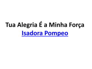 Tua Alegria É a Minha Força
Isadora Pompeo
 