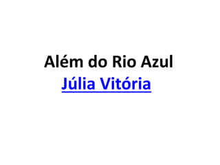 Além do Rio Azul
Júlia Vitória
 