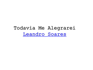 Todavia Me Alegrarei
Leandro Soares
 