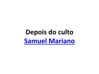Depois do culto
Samuel Mariano
 
