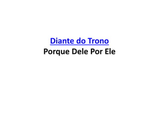 Diante do Trono
Porque Dele Por Ele
 