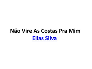 Não Vire As Costas Pra Mim
Elias Silva
 