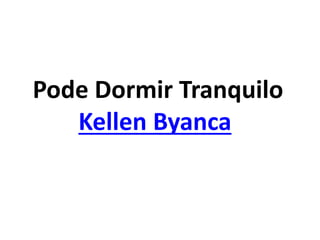 Pode Dormir Tranquilo
Kellen Byanca
 