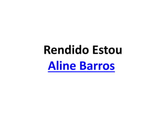 Rendido Estou
Aline Barros
 