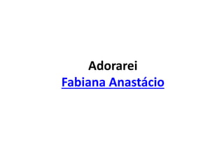 Adorarei
Fabiana Anastácio
 