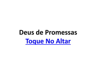 Deus de Promessas
Toque No Altar
 