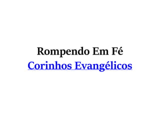 Rompendo Em Fé
Corinhos Evangélicos
 