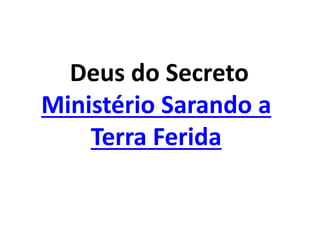 Deus do Secreto
Ministério Sarando a
Terra Ferida
 