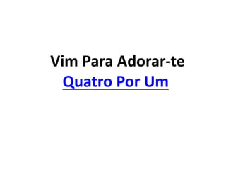Vim Para Adorar-te
Quatro Por Um
 